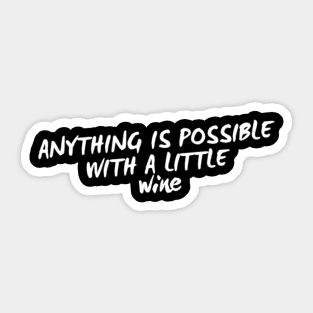 Anything Is Possible With A Little Wine. Funny Wine Lover Quote Sticker